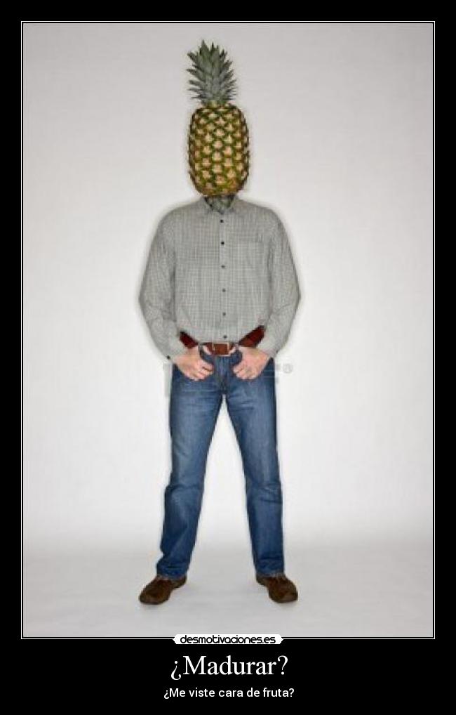 ¿Madurar? -