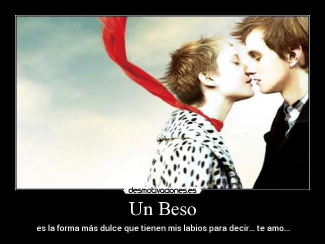 Un Beso - es la forma más dulce que tienen mis labios para decir... te amo...