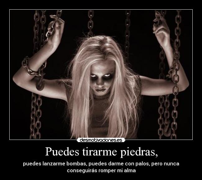 Puedes tirarme piedras, -