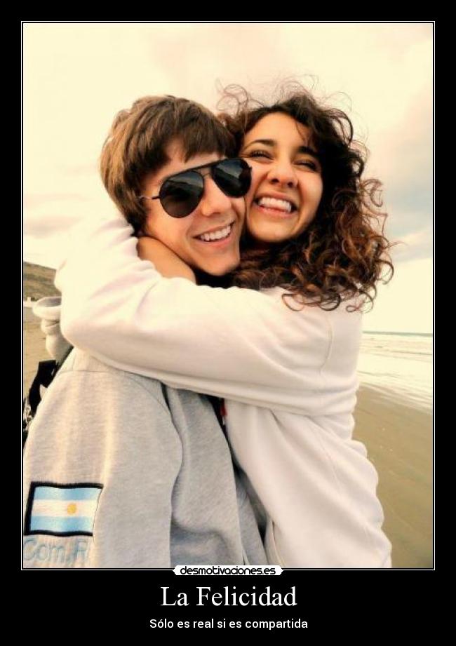 La Felicidad - Sólo es real si es compartida