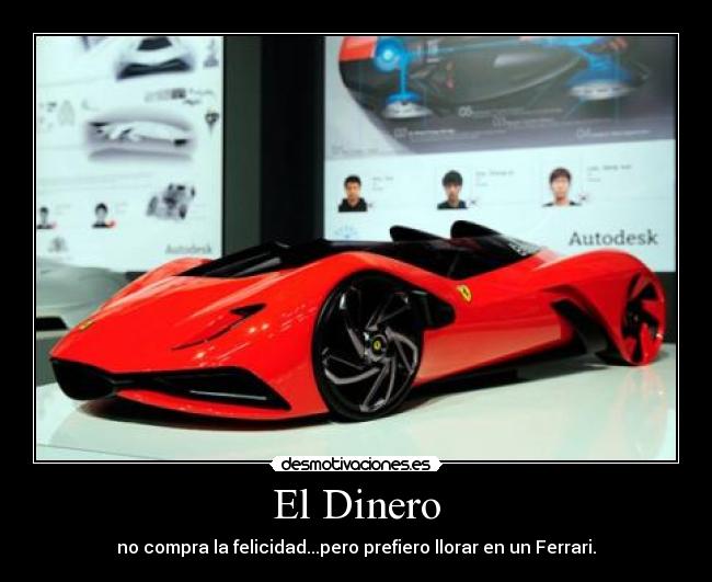 El Dinero - no compra la felicidad...pero prefiero llorar en un Ferrari.