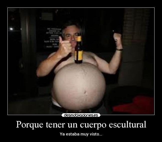 Porque tener un cuerpo escultural - Ya estaba muy visto...