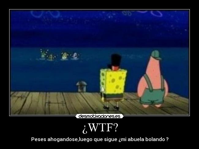 ¿WTF? - Peses ahogandose,luego que sigue ¿mi abuela bolando ?