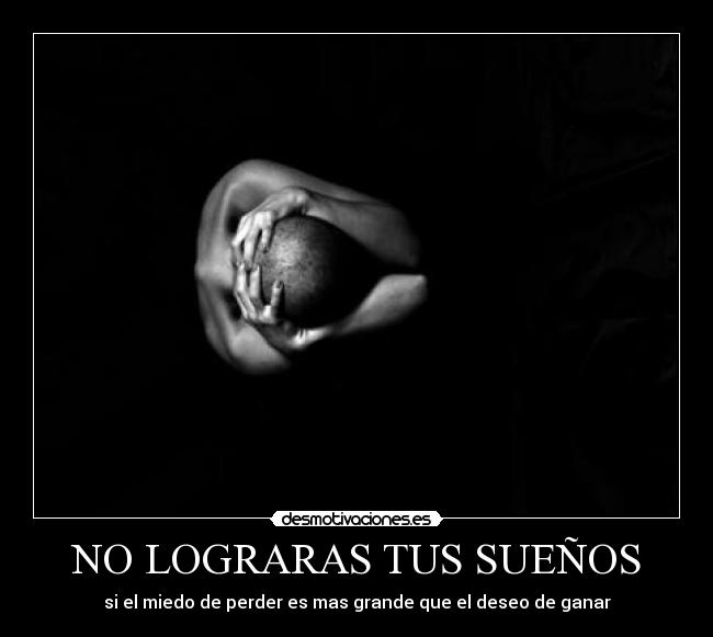 NO LOGRARAS TUS SUEÑOS -