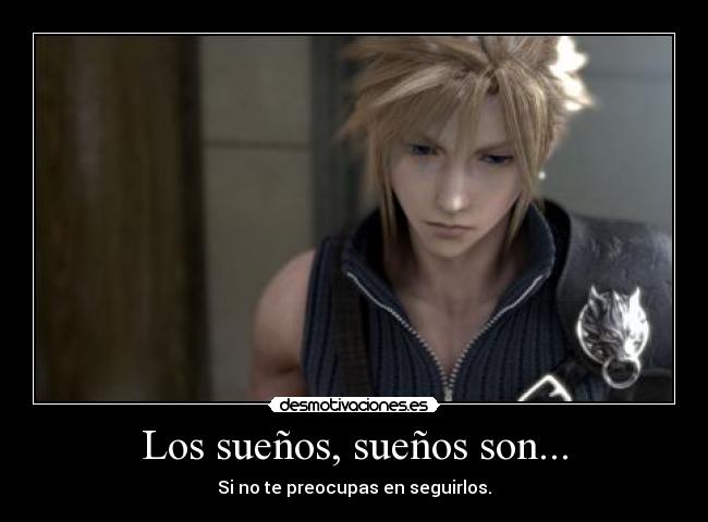 Los sueños, sueños son... - Si no te preocupas en seguirlos.