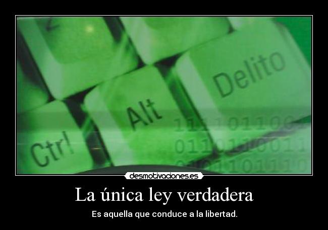 La única ley verdadera - Es aquella que conduce a la libertad.