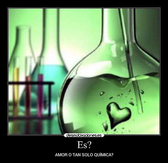 Es? - AMOR O TAN SOLO QUÍMICA?