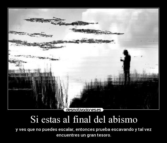 Si estas al final del abismo -