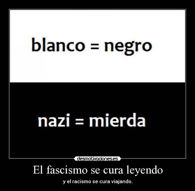 El fascismo se cura leyendo - y el racismo se cura viajando.
