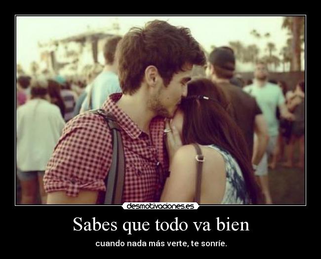 Sabes que todo va bien - cuando nada más verte, te sonríe.
