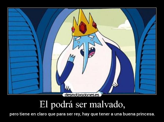 El podrá ser malvado, - pero tiene en claro que para ser rey, hay que tener a una buena princesa.