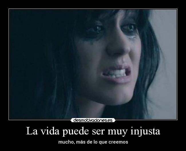 La vida puede ser muy injusta - mucho, más de lo que creemos