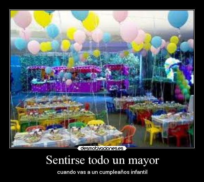 Sentirse todo un mayor - cuando vas a un cumpleaños infantil