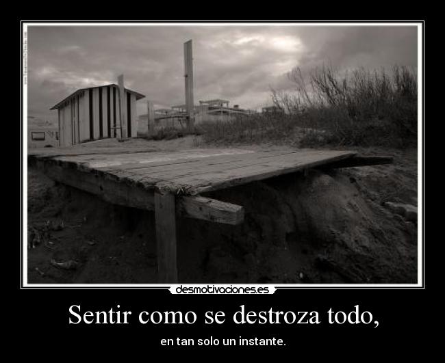 Sentir como se destroza todo, - 