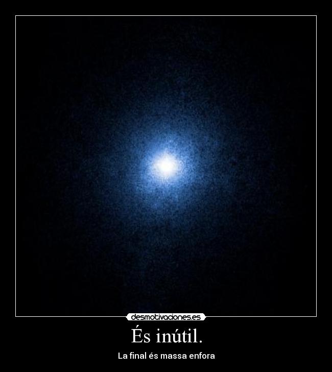 És inútil. - La final és massa enfora