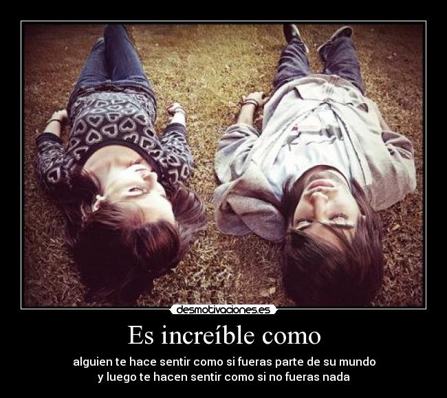 Es increíble como -