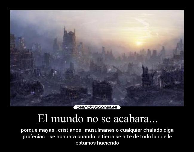 El mundo no se acabara... -