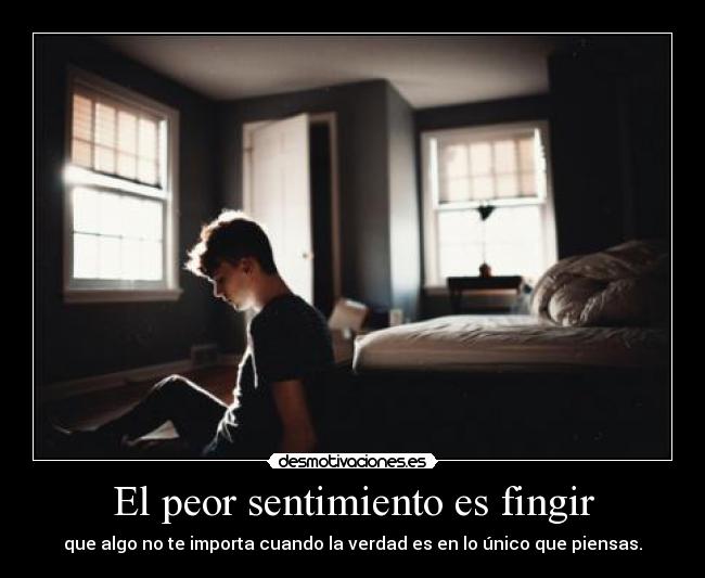 El peor sentimiento es fingir -