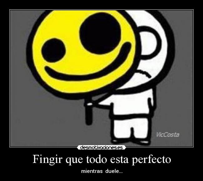 Fingir que todo esta perfecto - mientras  duele...