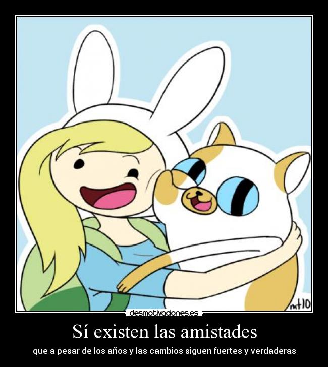 Sí existen las amistades - que a pesar de los años y las cambios siguen fuertes y verdaderas