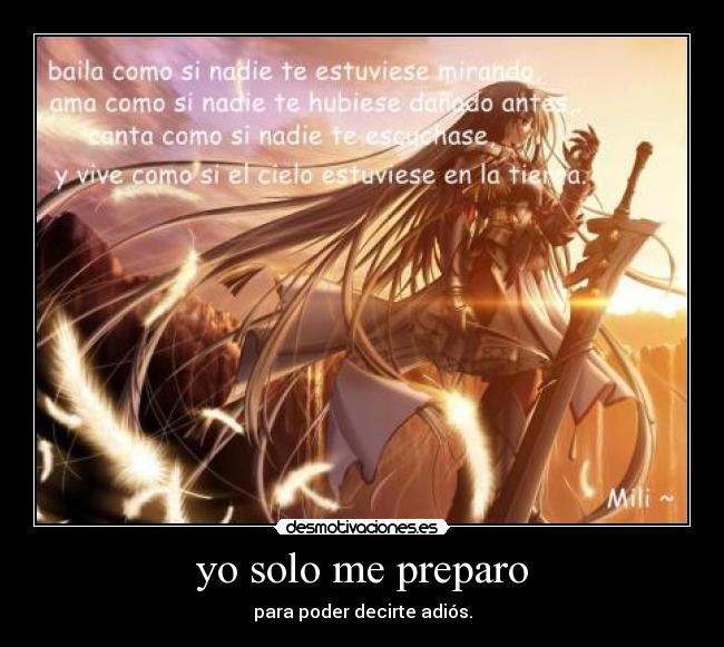 yo solo me preparo - para poder decirte adiós.