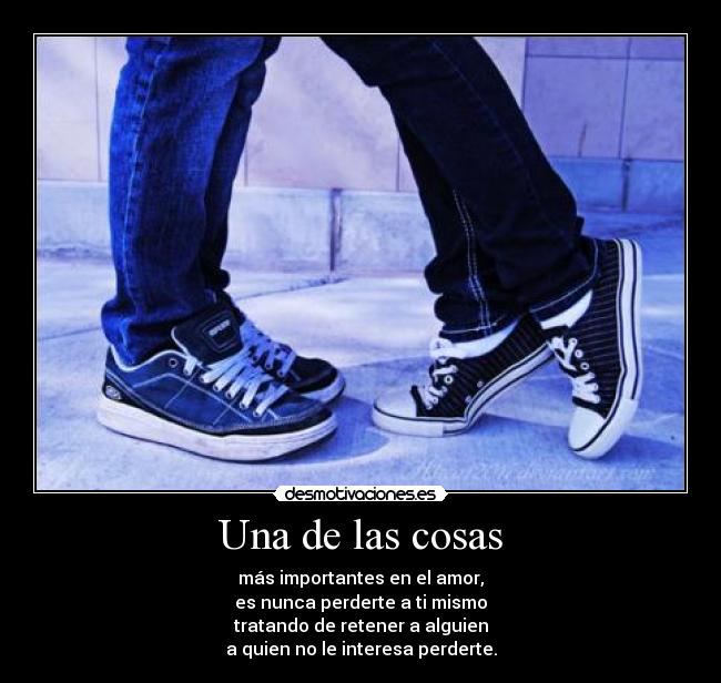 Una de las cosas - más importantes en el amor,
es nunca perderte a ti mismo
tratando de retener a alguien
a quien no le interesa perderte.