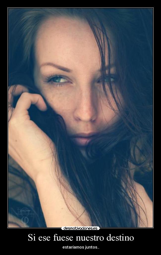 Si ese fuese nuestro destino - estaríamos juntos..