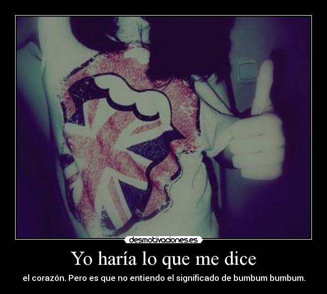 Yo haría lo que me dice - el corazón. Pero es que no entiendo el significado de bumbum bumbum.