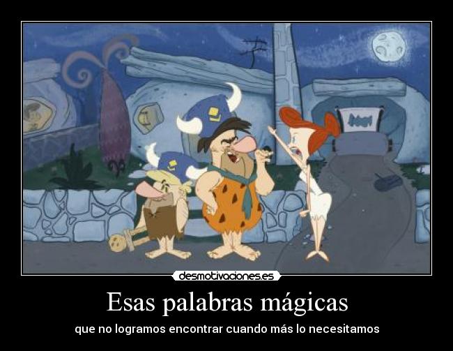 Esas palabras mágicas - que no logramos encontrar cuando más lo necesitamos