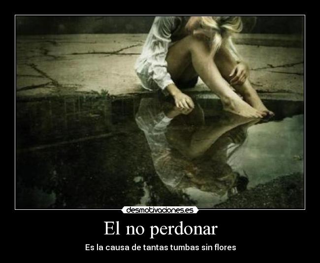 El no perdonar - Es la causa de tantas tumbas sin flores