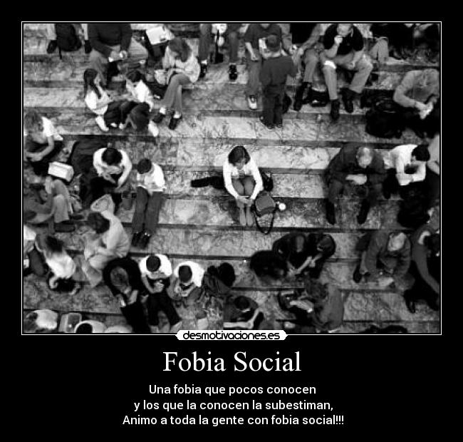 Fobia Social - Una fobia que pocos conocen
y los que la conocen la subestiman,
Animo a toda la gente con fobia social!!!