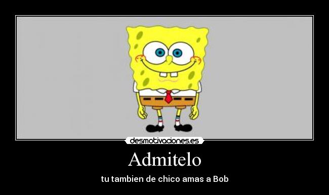 Admitelo - tu tambien de chico amas a Bob