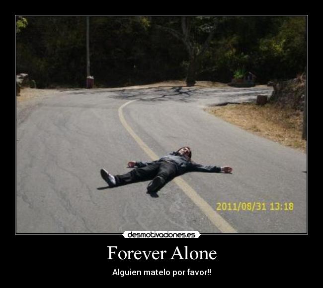 Forever Alone - Alguien matelo por favor!!