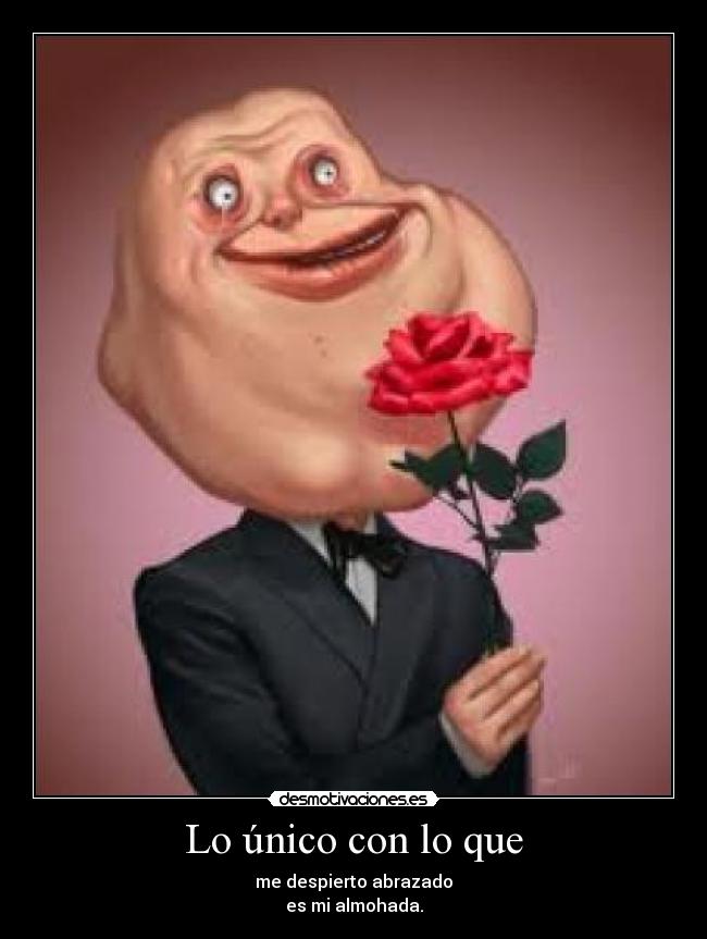 Lo único con lo que - me despierto abrazado
es mi almohada.