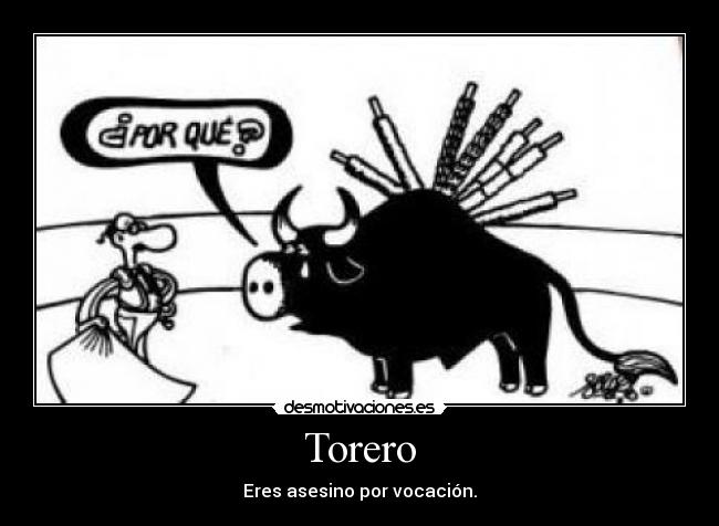 Torero - Eres asesino por vocación.