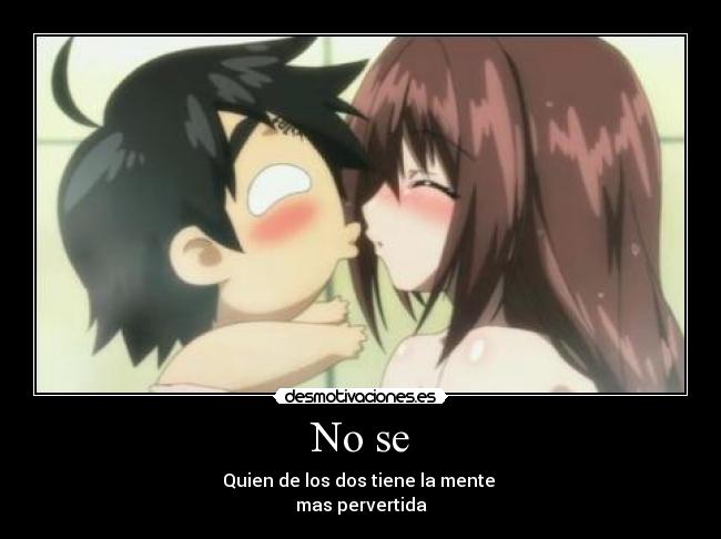 No se - Quien de los dos tiene la mente 
mas pervertida