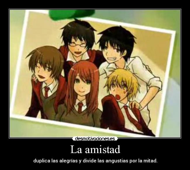 La amistad - duplica las alegrías y divide las angustias por la mitad.