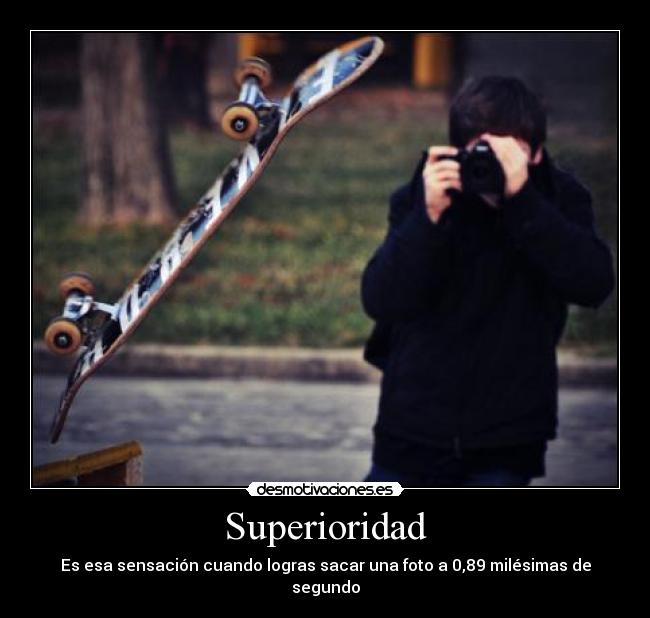 Superioridad - Es esa sensación cuando logras sacar una foto a 0,89 milésimas de segundo