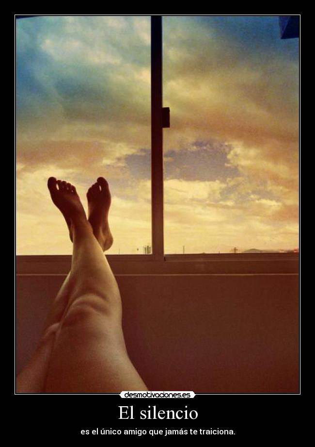 El silencio - es el único amigo que jamás te traiciona.