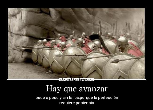 Hay que avanzar - poco a poco y sin fallos,porque la perfección
requiere paciencia
