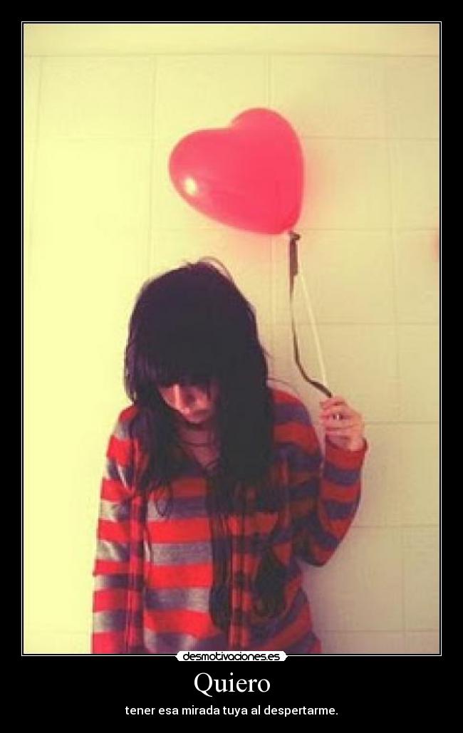 Quiero - tener esa mirada tuya al despertarme.
