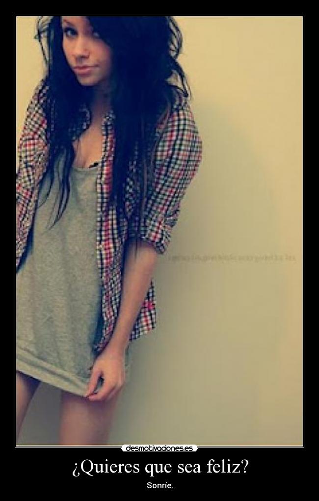 ¿Quieres que sea feliz? - Sonríe.