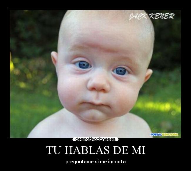 TU HABLAS DE MI - preguntame si me importa
