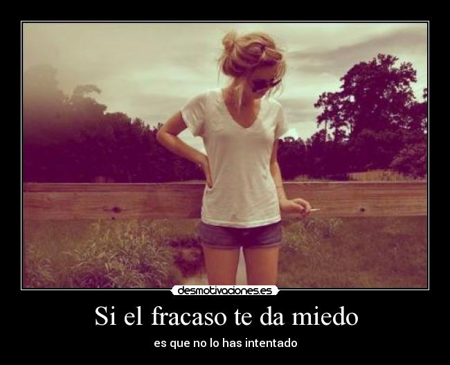 Si el fracaso te da miedo - es que no lo has intentado