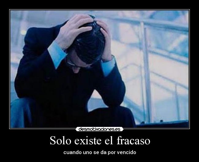 Solo existe el fracaso - cuando uno se da por vencido