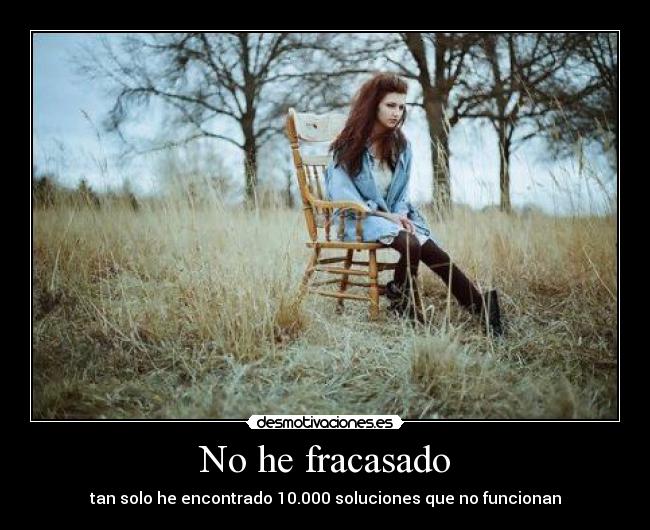 No he fracasado - tan solo he encontrado 10.000 soluciones que no funcionan