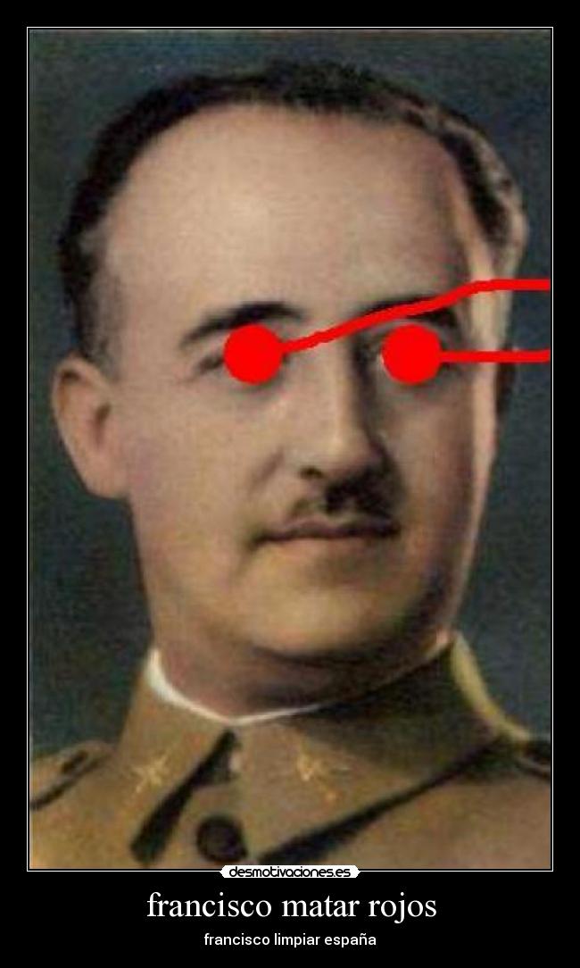 francisco matar rojos - francisco limpiar españa