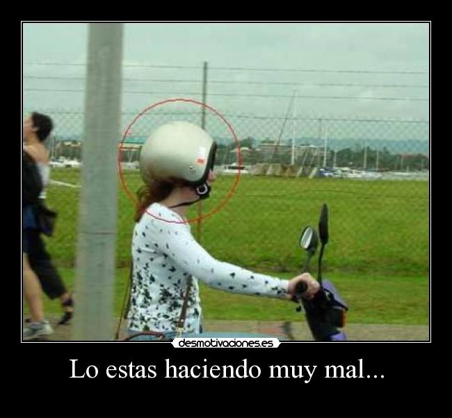 Lo estas haciendo muy mal... -