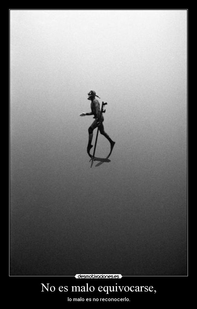 No es malo equivocarse, -