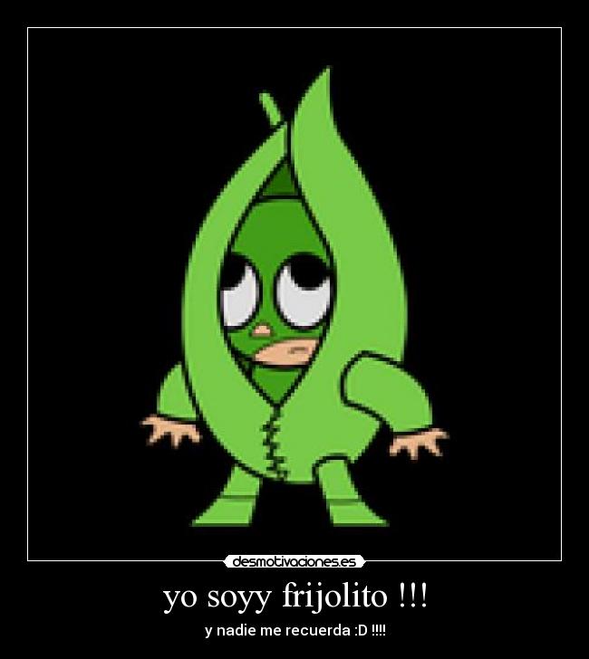 yo soyy frijolito !!! - y nadie me recuerda :D !!!!